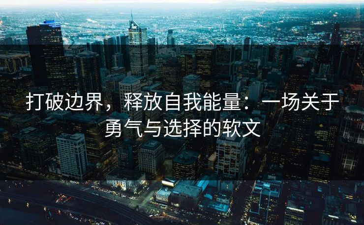 打破边界，释放自我能量：一场关于勇气与选择的软文